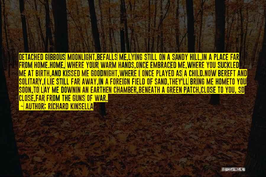 Richard Kinsella Quotes: Detached Gibbous Moonlight,befalls Me,lying Still On A Sandy Hill,in A Place Far From Home.home, Where Your Warm Hands,once Embraced Me,where