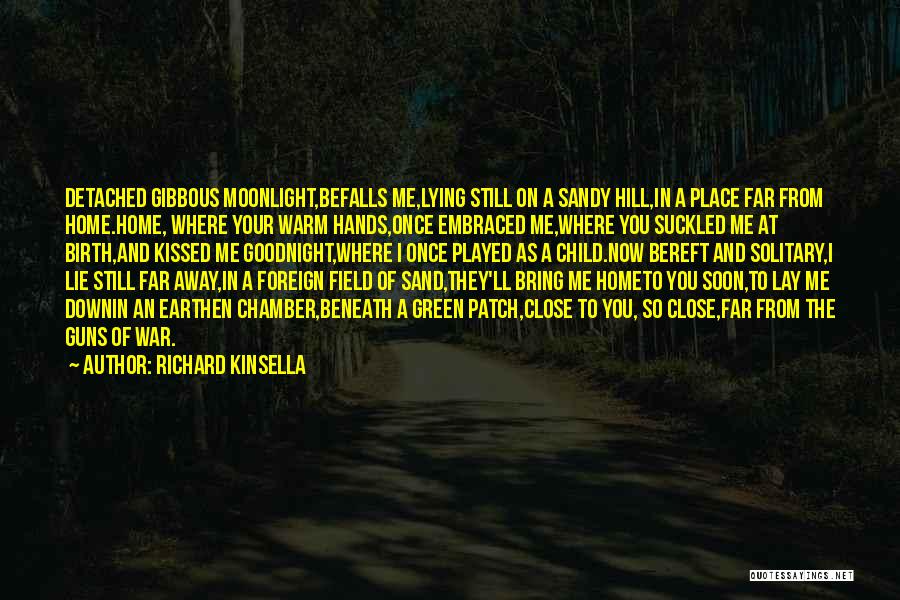 Richard Kinsella Quotes: Detached Gibbous Moonlight,befalls Me,lying Still On A Sandy Hill,in A Place Far From Home.home, Where Your Warm Hands,once Embraced Me,where