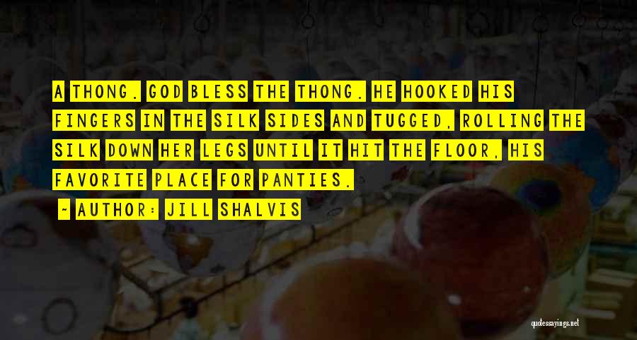 Jill Shalvis Quotes: A Thong. God Bless The Thong. He Hooked His Fingers In The Silk Sides And Tugged, Rolling The Silk Down