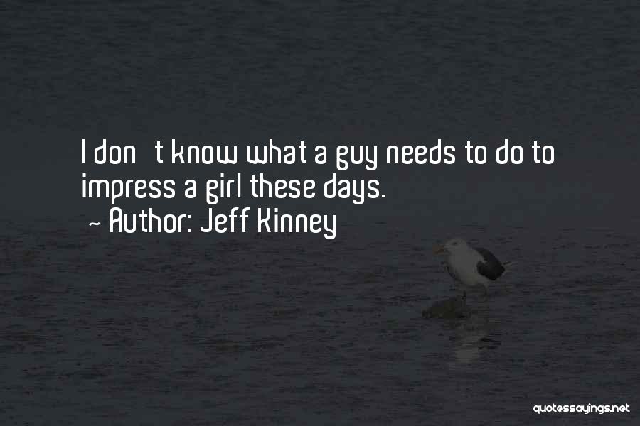 Jeff Kinney Quotes: I Don't Know What A Guy Needs To Do To Impress A Girl These Days.