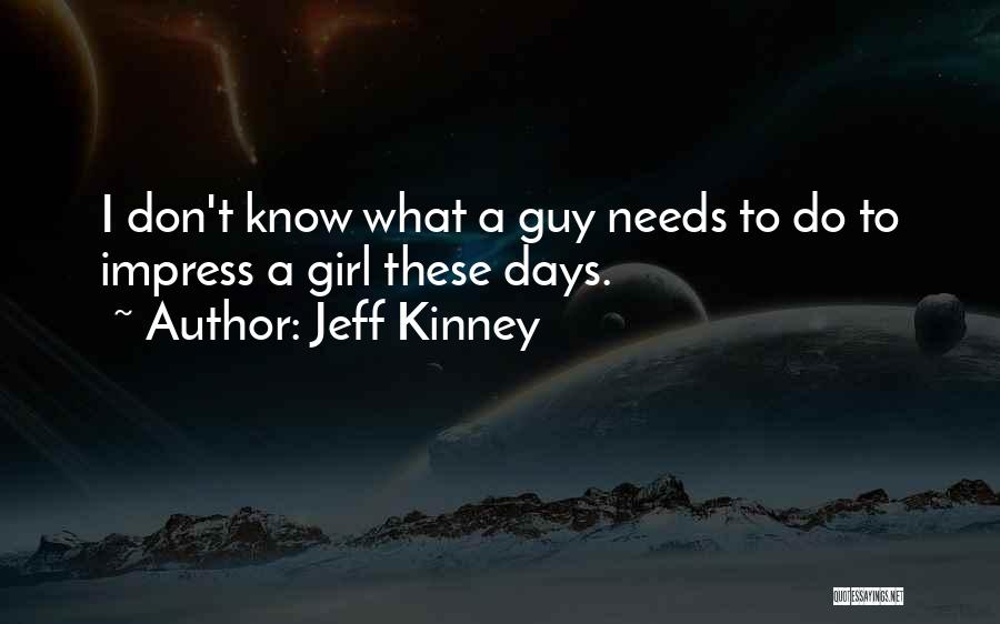 Jeff Kinney Quotes: I Don't Know What A Guy Needs To Do To Impress A Girl These Days.