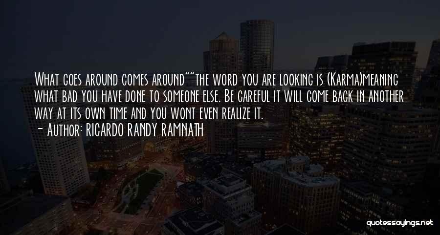 RICARDO RANDY RAMNATH Quotes: What Goes Around Comes Aroundthe Word You Are Looking Is (karma)meaning What Bad You Have Done To Someone Else. Be