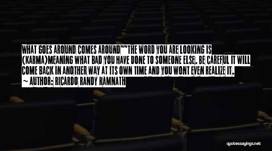 RICARDO RANDY RAMNATH Quotes: What Goes Around Comes Aroundthe Word You Are Looking Is (karma)meaning What Bad You Have Done To Someone Else. Be