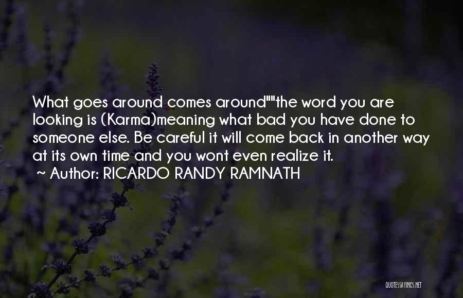 RICARDO RANDY RAMNATH Quotes: What Goes Around Comes Aroundthe Word You Are Looking Is (karma)meaning What Bad You Have Done To Someone Else. Be