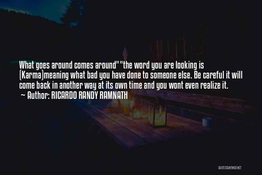 RICARDO RANDY RAMNATH Quotes: What Goes Around Comes Aroundthe Word You Are Looking Is (karma)meaning What Bad You Have Done To Someone Else. Be