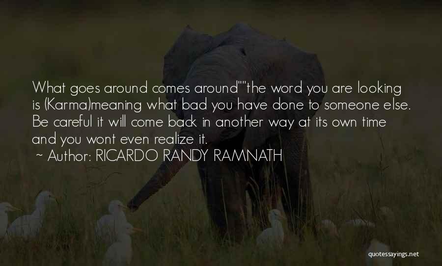 RICARDO RANDY RAMNATH Quotes: What Goes Around Comes Aroundthe Word You Are Looking Is (karma)meaning What Bad You Have Done To Someone Else. Be