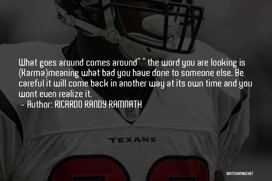 RICARDO RANDY RAMNATH Quotes: What Goes Around Comes Aroundthe Word You Are Looking Is (karma)meaning What Bad You Have Done To Someone Else. Be