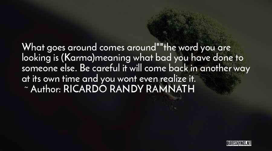 RICARDO RANDY RAMNATH Quotes: What Goes Around Comes Aroundthe Word You Are Looking Is (karma)meaning What Bad You Have Done To Someone Else. Be