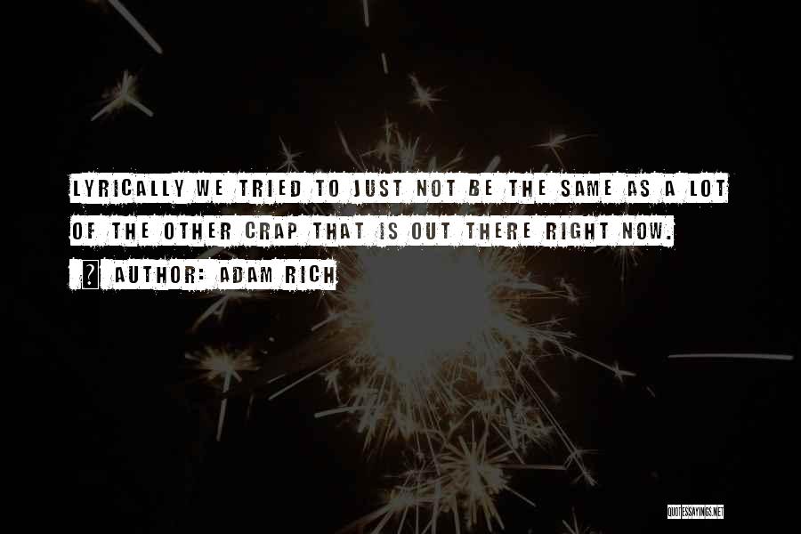 Adam Rich Quotes: Lyrically We Tried To Just Not Be The Same As A Lot Of The Other Crap That Is Out There