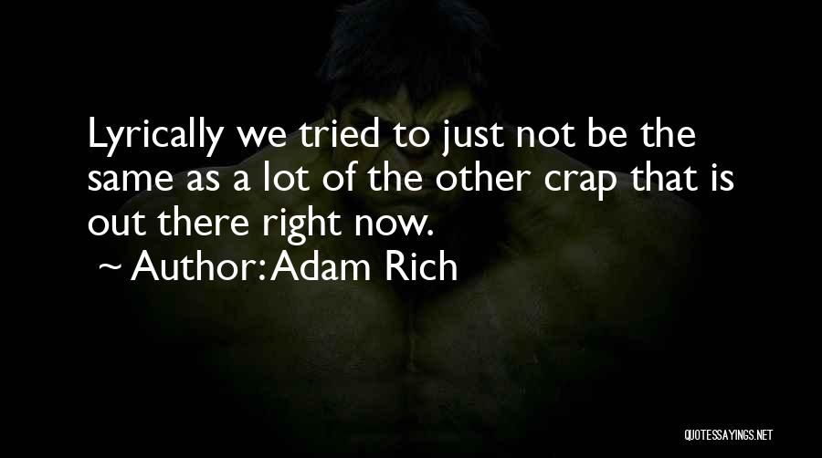 Adam Rich Quotes: Lyrically We Tried To Just Not Be The Same As A Lot Of The Other Crap That Is Out There