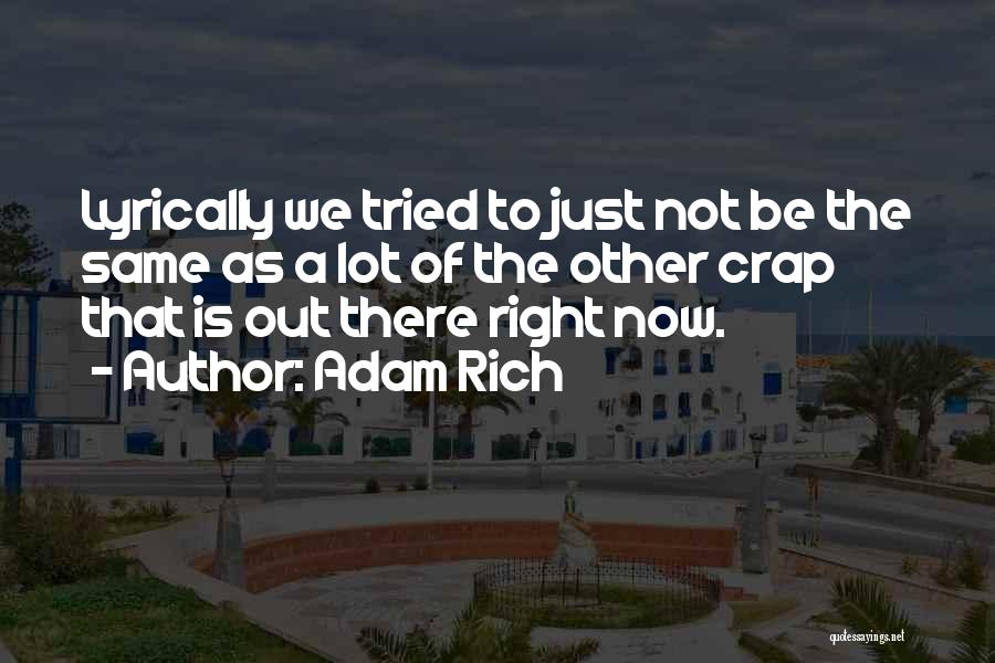 Adam Rich Quotes: Lyrically We Tried To Just Not Be The Same As A Lot Of The Other Crap That Is Out There