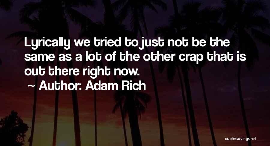 Adam Rich Quotes: Lyrically We Tried To Just Not Be The Same As A Lot Of The Other Crap That Is Out There