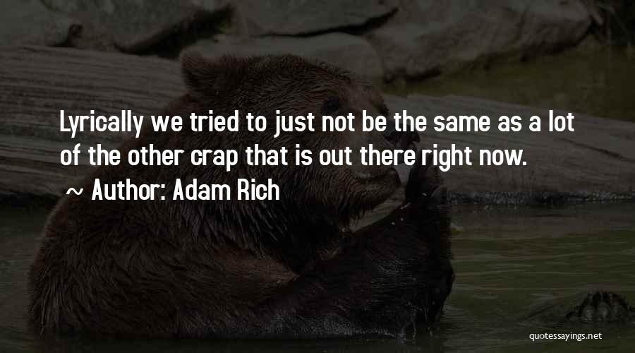 Adam Rich Quotes: Lyrically We Tried To Just Not Be The Same As A Lot Of The Other Crap That Is Out There