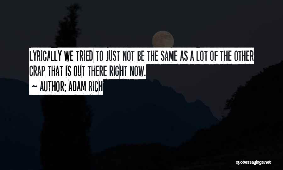 Adam Rich Quotes: Lyrically We Tried To Just Not Be The Same As A Lot Of The Other Crap That Is Out There