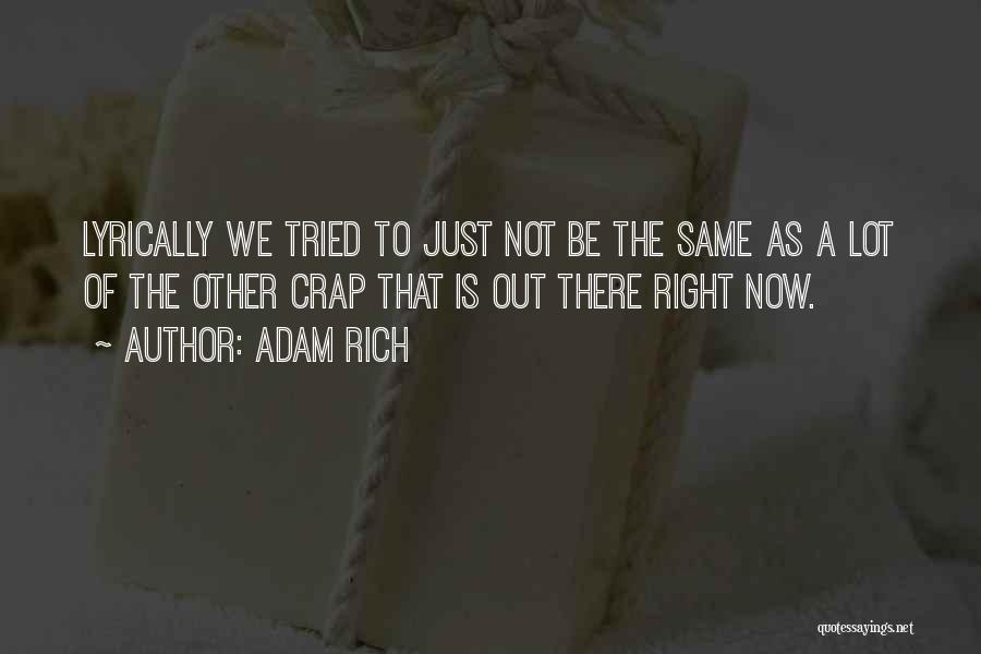 Adam Rich Quotes: Lyrically We Tried To Just Not Be The Same As A Lot Of The Other Crap That Is Out There