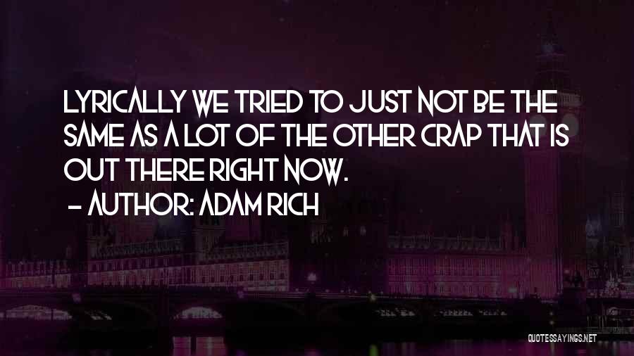 Adam Rich Quotes: Lyrically We Tried To Just Not Be The Same As A Lot Of The Other Crap That Is Out There