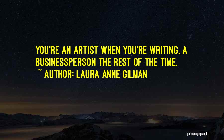 Laura Anne Gilman Quotes: You're An Artist When You're Writing, A Businessperson The Rest Of The Time.