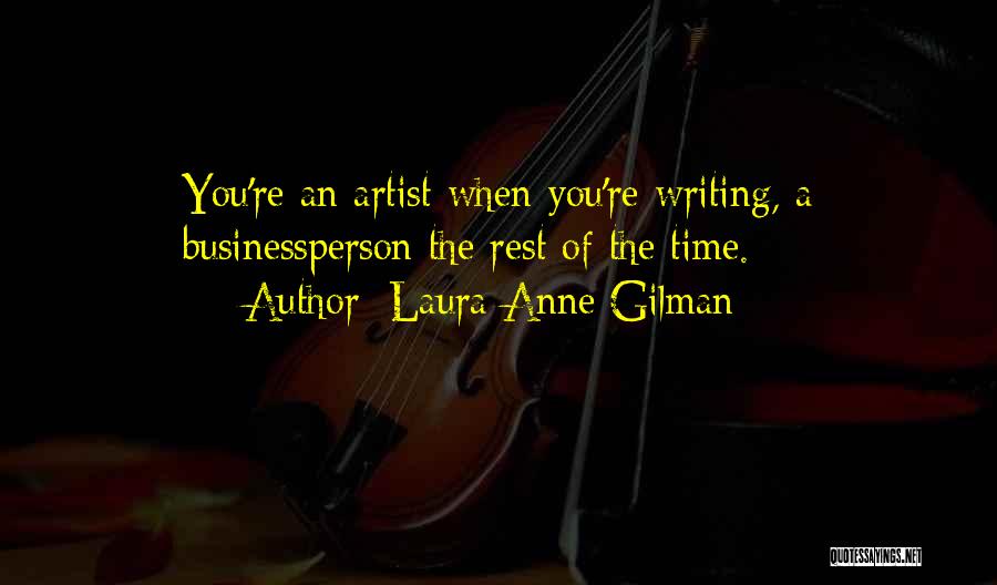 Laura Anne Gilman Quotes: You're An Artist When You're Writing, A Businessperson The Rest Of The Time.