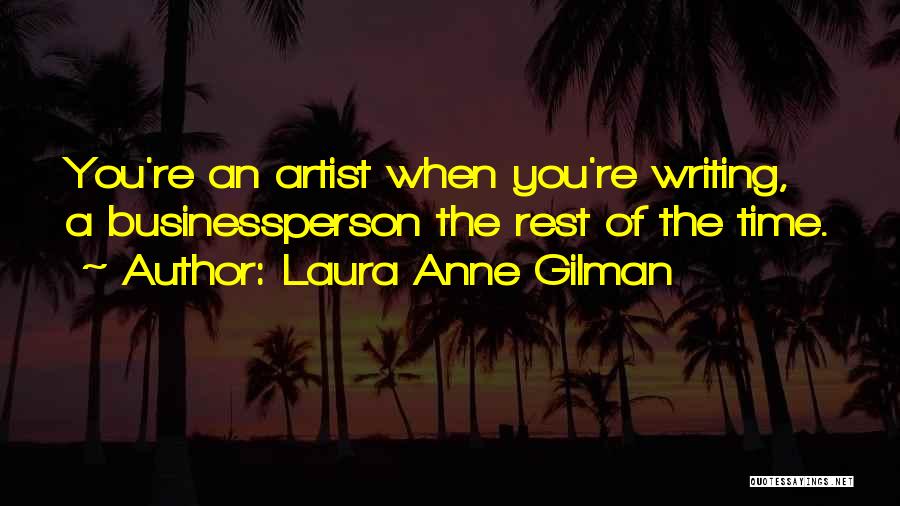 Laura Anne Gilman Quotes: You're An Artist When You're Writing, A Businessperson The Rest Of The Time.