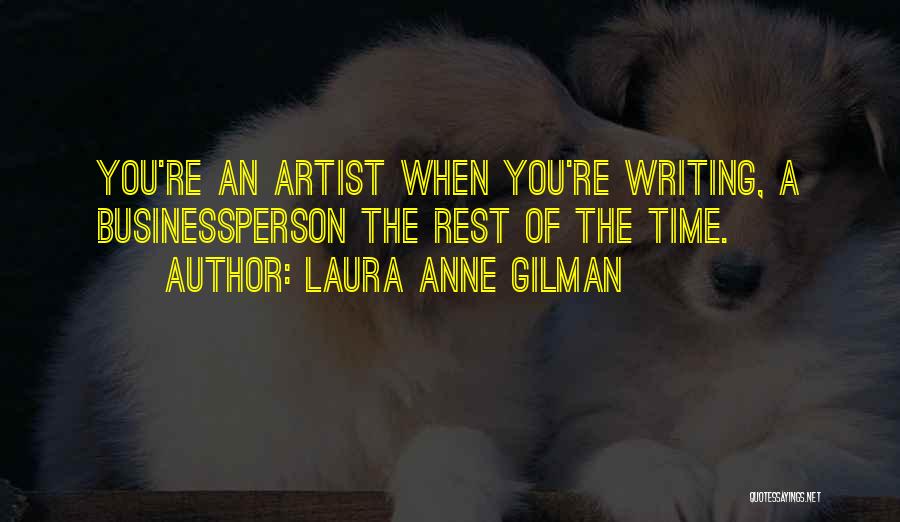 Laura Anne Gilman Quotes: You're An Artist When You're Writing, A Businessperson The Rest Of The Time.
