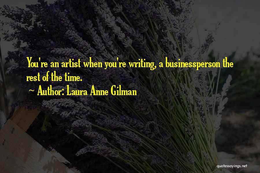 Laura Anne Gilman Quotes: You're An Artist When You're Writing, A Businessperson The Rest Of The Time.
