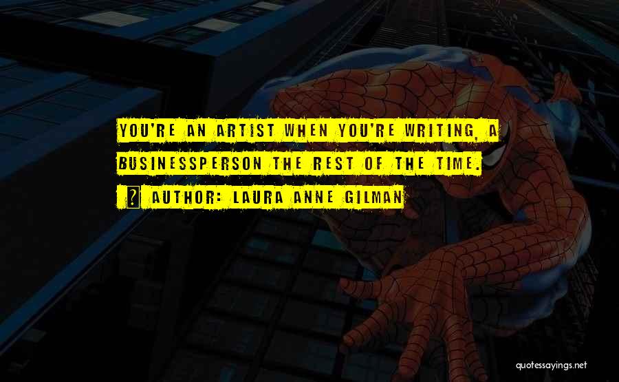 Laura Anne Gilman Quotes: You're An Artist When You're Writing, A Businessperson The Rest Of The Time.