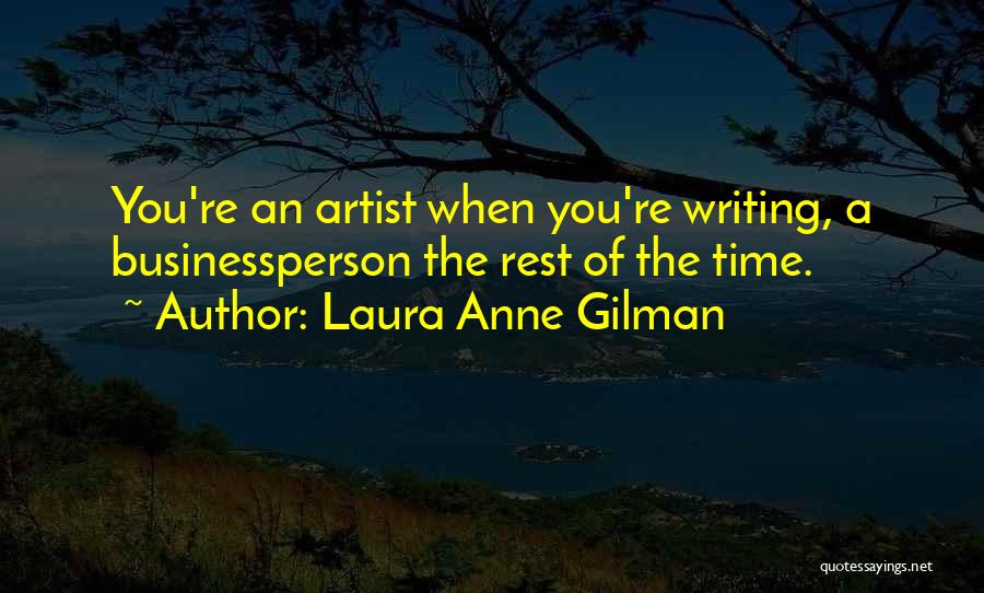 Laura Anne Gilman Quotes: You're An Artist When You're Writing, A Businessperson The Rest Of The Time.