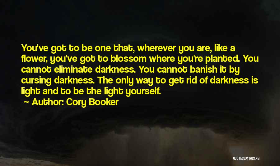 Cory Booker Quotes: You've Got To Be One That, Wherever You Are, Like A Flower, You've Got To Blossom Where You're Planted. You