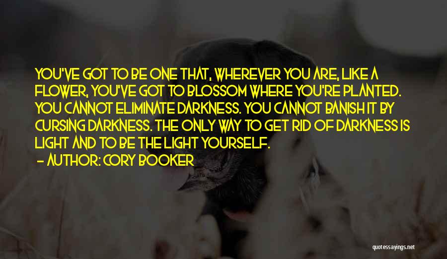 Cory Booker Quotes: You've Got To Be One That, Wherever You Are, Like A Flower, You've Got To Blossom Where You're Planted. You