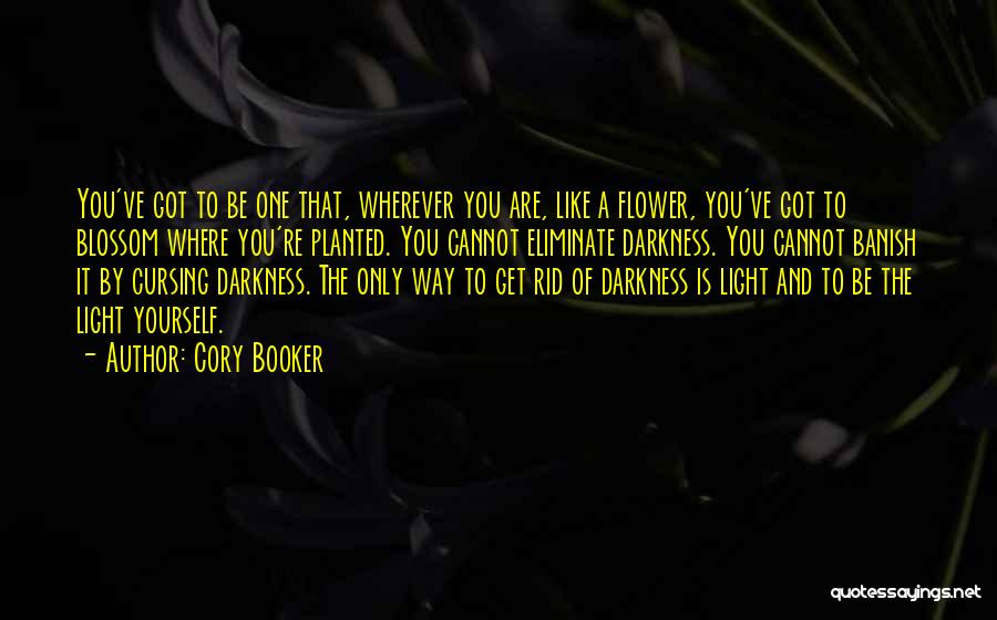 Cory Booker Quotes: You've Got To Be One That, Wherever You Are, Like A Flower, You've Got To Blossom Where You're Planted. You