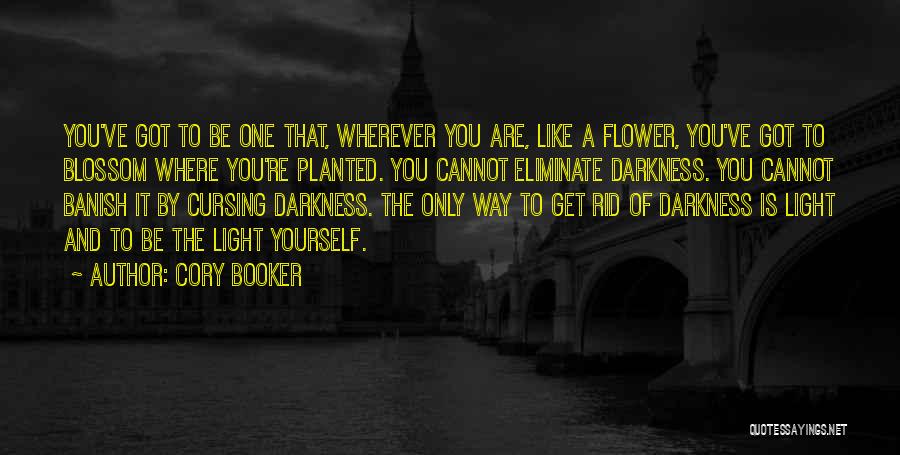 Cory Booker Quotes: You've Got To Be One That, Wherever You Are, Like A Flower, You've Got To Blossom Where You're Planted. You