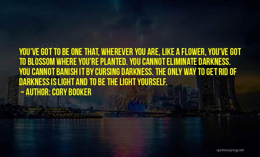 Cory Booker Quotes: You've Got To Be One That, Wherever You Are, Like A Flower, You've Got To Blossom Where You're Planted. You