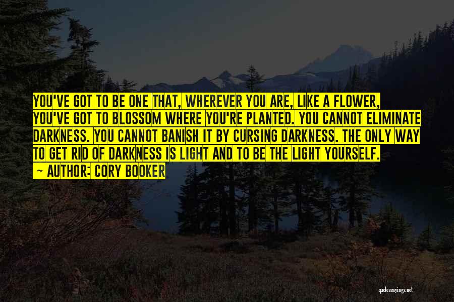 Cory Booker Quotes: You've Got To Be One That, Wherever You Are, Like A Flower, You've Got To Blossom Where You're Planted. You