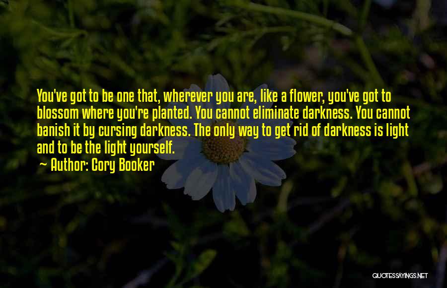 Cory Booker Quotes: You've Got To Be One That, Wherever You Are, Like A Flower, You've Got To Blossom Where You're Planted. You