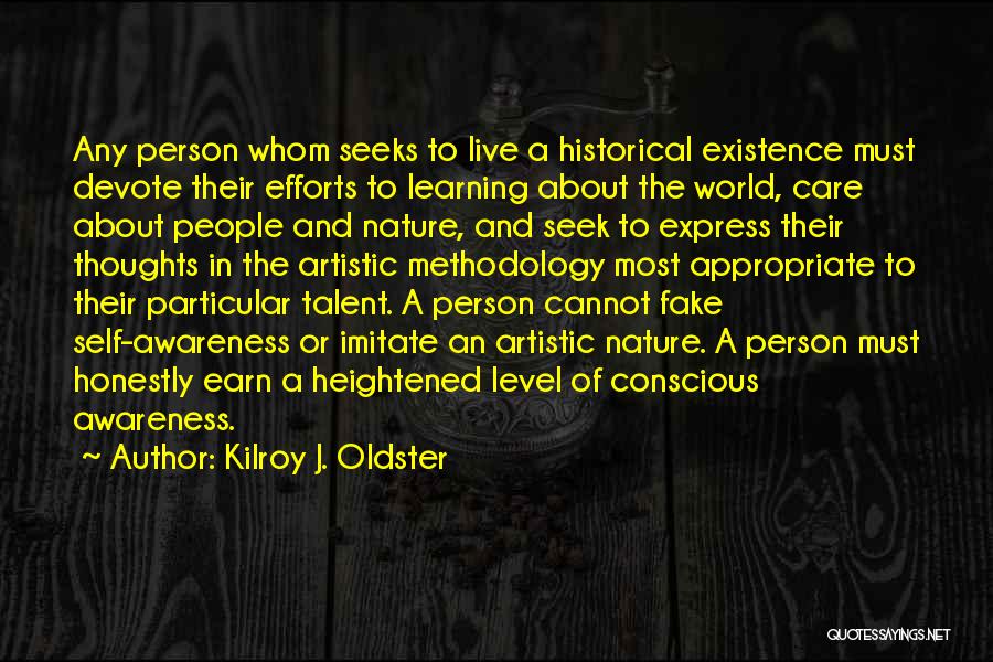 Kilroy J. Oldster Quotes: Any Person Whom Seeks To Live A Historical Existence Must Devote Their Efforts To Learning About The World, Care About