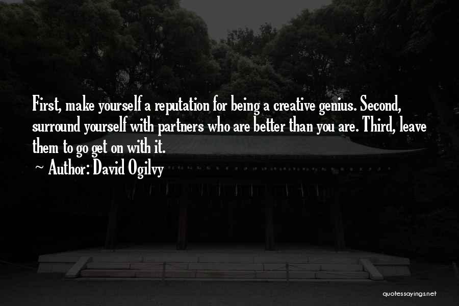 David Ogilvy Quotes: First, Make Yourself A Reputation For Being A Creative Genius. Second, Surround Yourself With Partners Who Are Better Than You