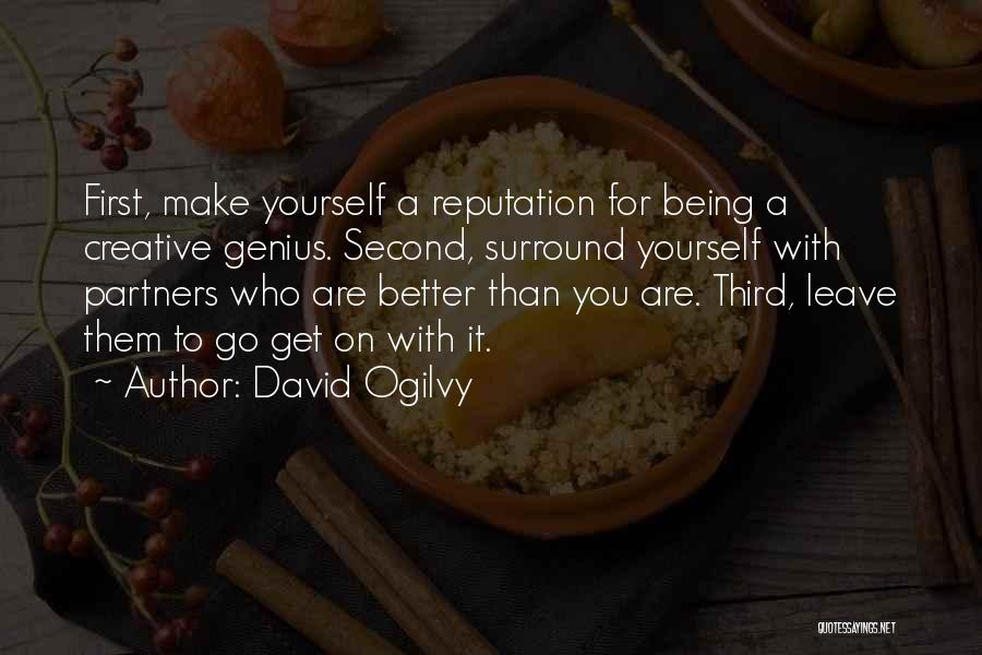 David Ogilvy Quotes: First, Make Yourself A Reputation For Being A Creative Genius. Second, Surround Yourself With Partners Who Are Better Than You