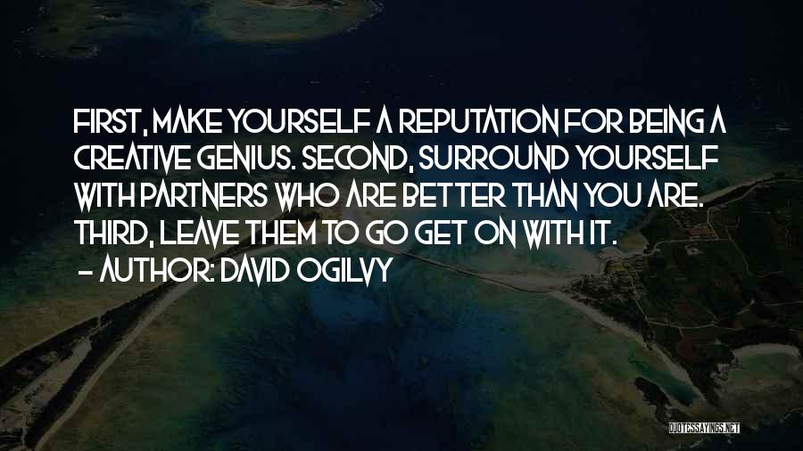 David Ogilvy Quotes: First, Make Yourself A Reputation For Being A Creative Genius. Second, Surround Yourself With Partners Who Are Better Than You