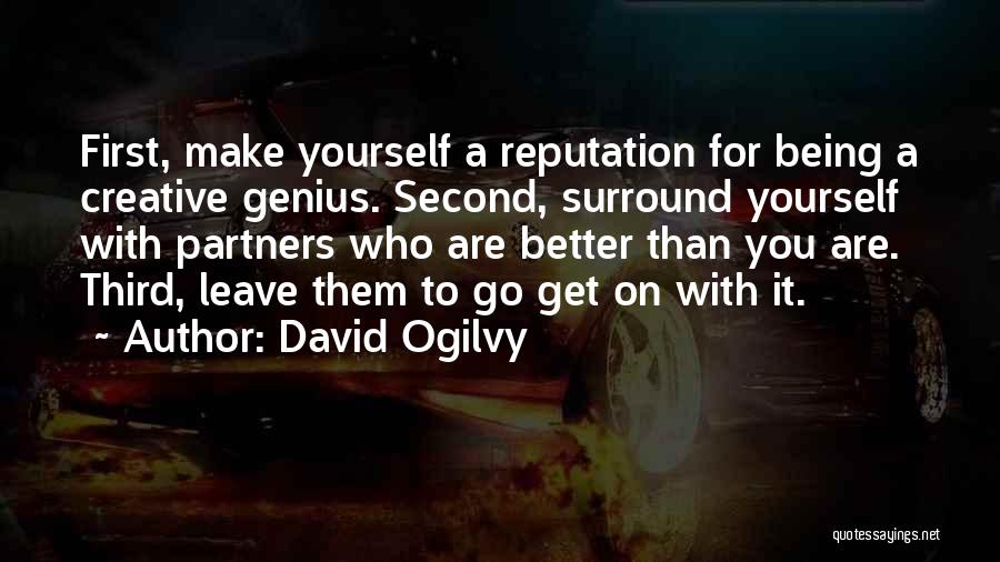 David Ogilvy Quotes: First, Make Yourself A Reputation For Being A Creative Genius. Second, Surround Yourself With Partners Who Are Better Than You