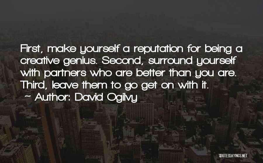 David Ogilvy Quotes: First, Make Yourself A Reputation For Being A Creative Genius. Second, Surround Yourself With Partners Who Are Better Than You