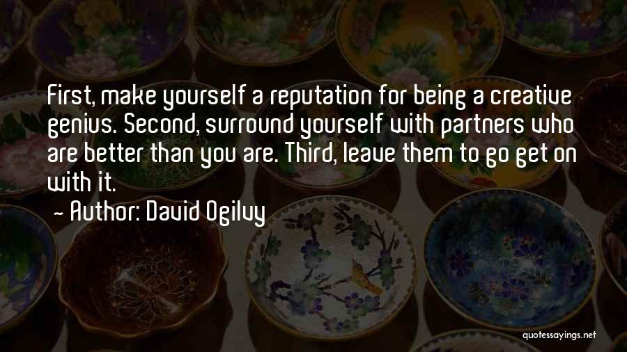 David Ogilvy Quotes: First, Make Yourself A Reputation For Being A Creative Genius. Second, Surround Yourself With Partners Who Are Better Than You
