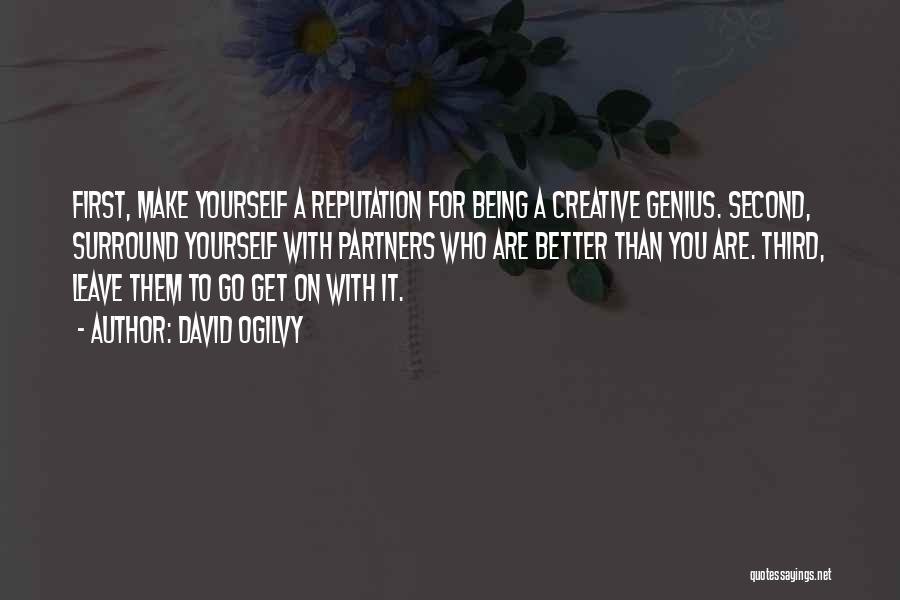 David Ogilvy Quotes: First, Make Yourself A Reputation For Being A Creative Genius. Second, Surround Yourself With Partners Who Are Better Than You
