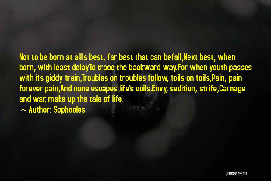 Sophocles Quotes: Not To Be Born At Allis Best, Far Best That Can Befall,next Best, When Born, With Least Delayto Trace The