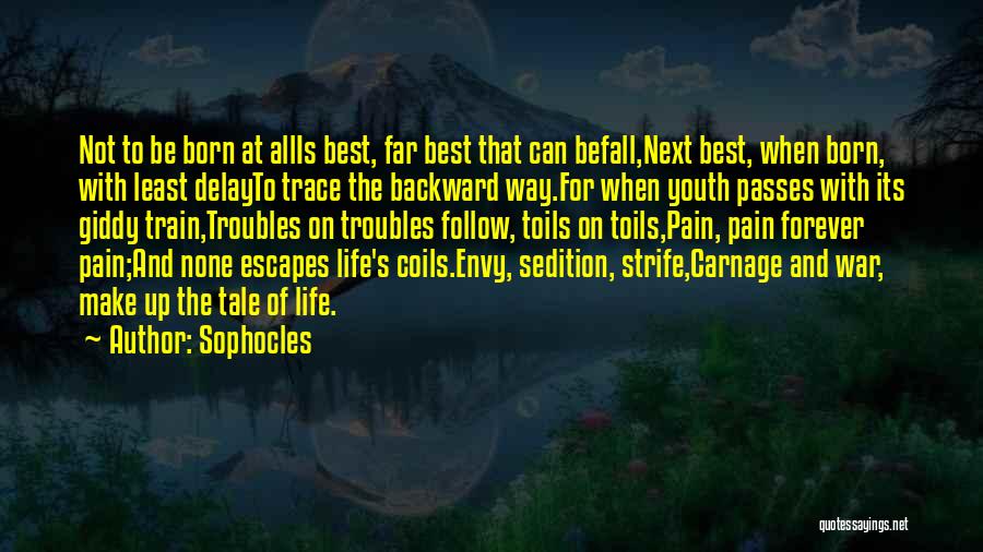 Sophocles Quotes: Not To Be Born At Allis Best, Far Best That Can Befall,next Best, When Born, With Least Delayto Trace The