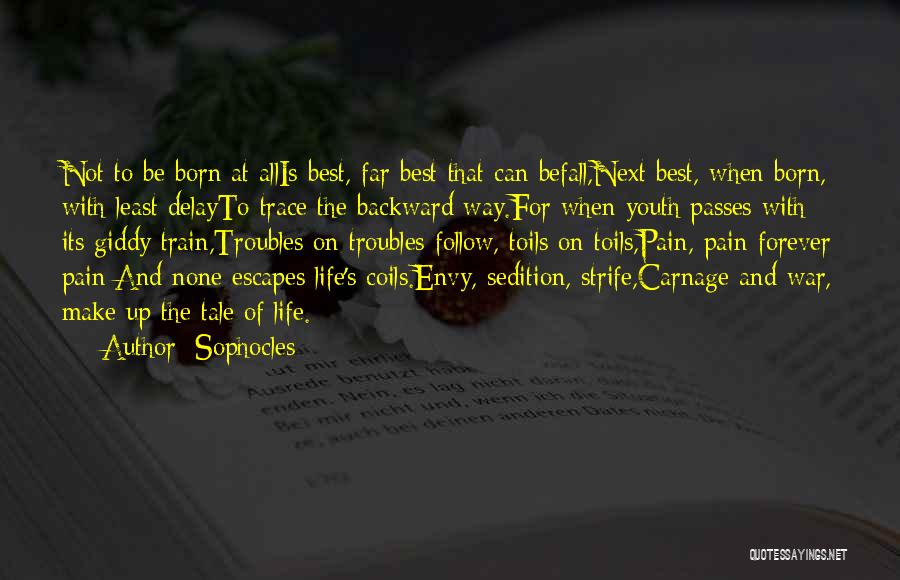 Sophocles Quotes: Not To Be Born At Allis Best, Far Best That Can Befall,next Best, When Born, With Least Delayto Trace The