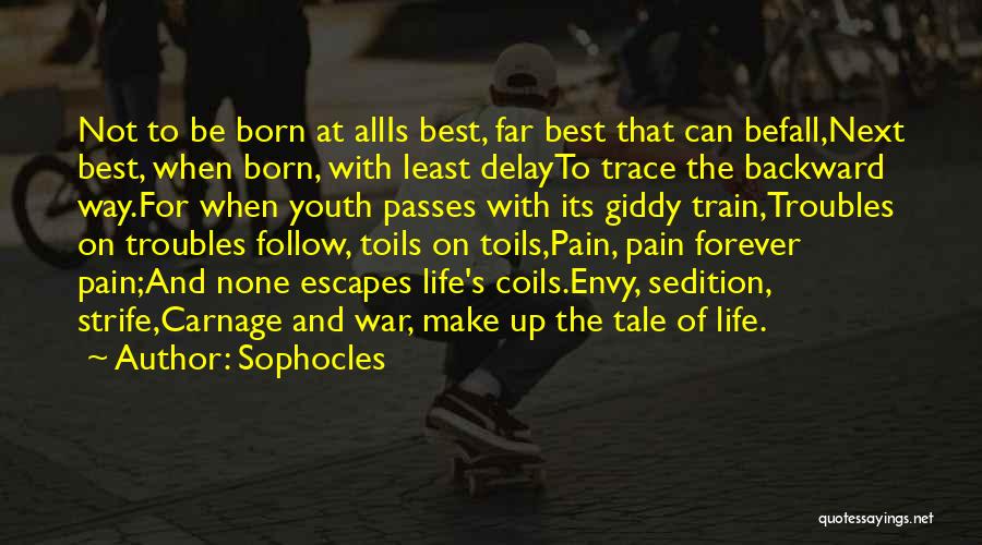 Sophocles Quotes: Not To Be Born At Allis Best, Far Best That Can Befall,next Best, When Born, With Least Delayto Trace The