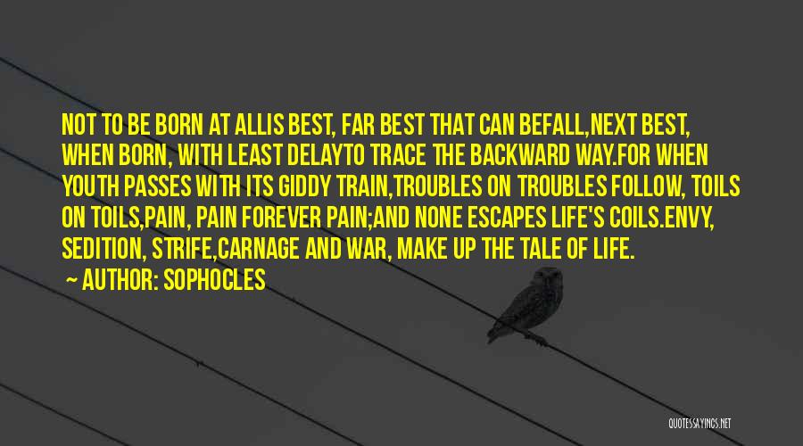 Sophocles Quotes: Not To Be Born At Allis Best, Far Best That Can Befall,next Best, When Born, With Least Delayto Trace The