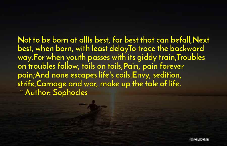 Sophocles Quotes: Not To Be Born At Allis Best, Far Best That Can Befall,next Best, When Born, With Least Delayto Trace The
