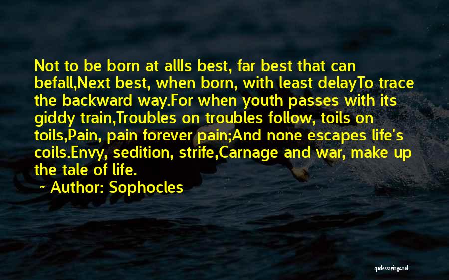 Sophocles Quotes: Not To Be Born At Allis Best, Far Best That Can Befall,next Best, When Born, With Least Delayto Trace The