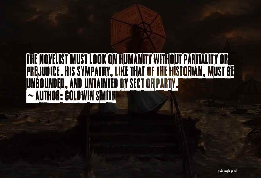 Goldwin Smith Quotes: The Novelist Must Look On Humanity Without Partiality Or Prejudice. His Sympathy, Like That Of The Historian, Must Be Unbounded,